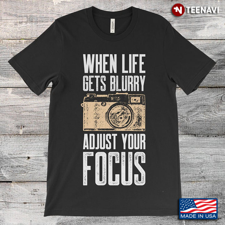 When Life Gets Blurry Adjust Your Focus Camera For Photography Lover