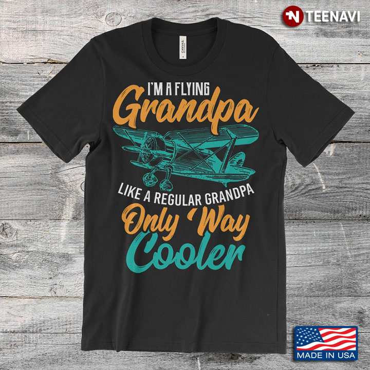 I'm A Flying Grandpa Like A Regular Grandpa Only Way Cooler