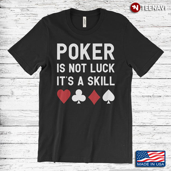 Poker Is Not Luck It's A Skill For Poker Lover