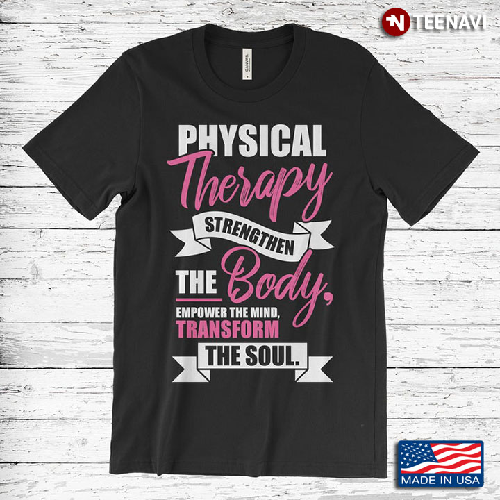 Physical Therapy Strengthen The Body Empower The Mind Transform The Soul