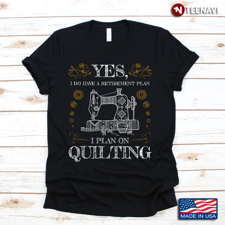 Yes I Do Have A Retirement Plan I Plan On Quilting For Quilting Lover
