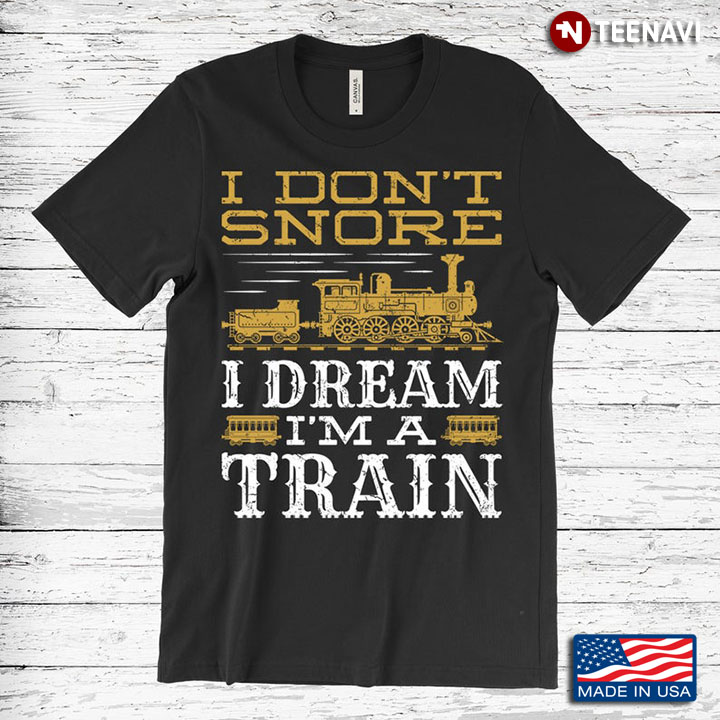I Don't Snore I Dream I'm A Train Funny Locomotive
