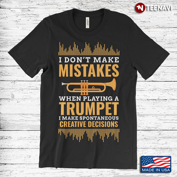I Don't Make Mistakes When Playing A Trumpet I Make Spontaneous Creative Decisions For Trumpet Lover