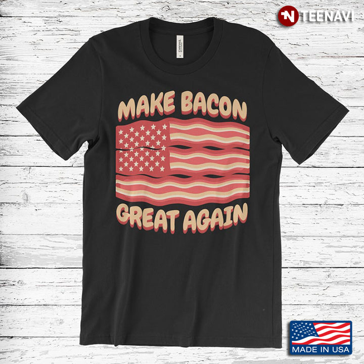 Make Bacon Great Again American Flag Happy Independence Day For 4th Of July