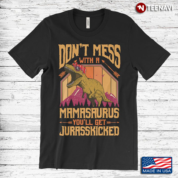 Vintage Don't Mess With A Mamasaurus You'll Get Jurasskicked For Mother’s Day