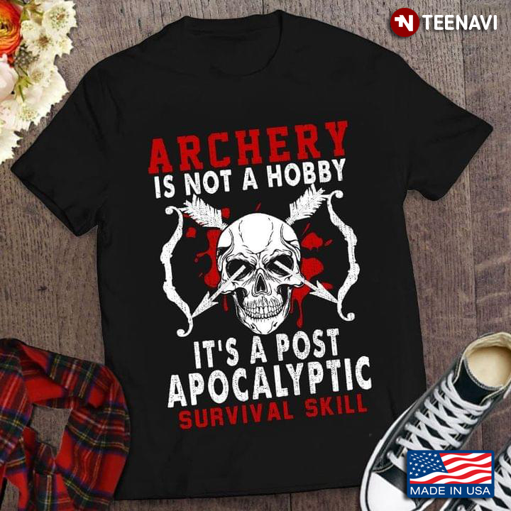 Archery Is Not A Hobby It's A Post Apocalyptic Survival Skill Skull With Arrows And Bows