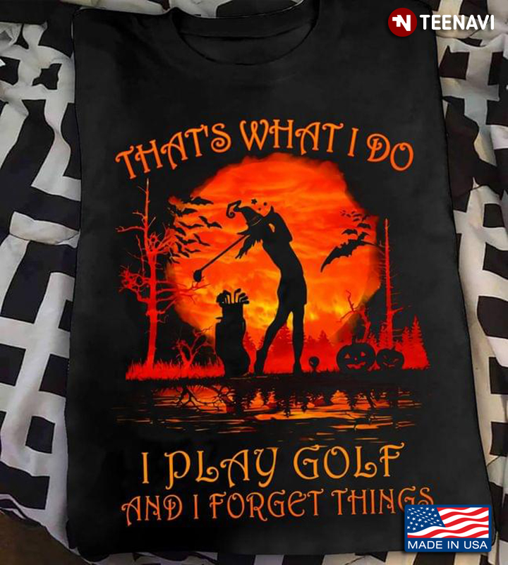 That's What I Do I Play Golf And I Forget Things Witch And Pumpkins For Halloween