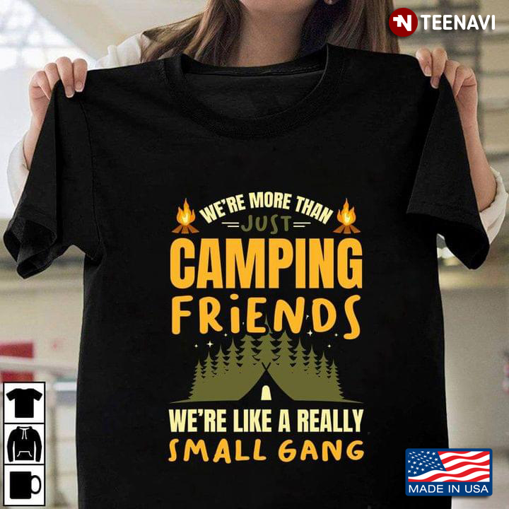 We're More Than Just Camping Friends We're Like A Really Small Gang For Camper