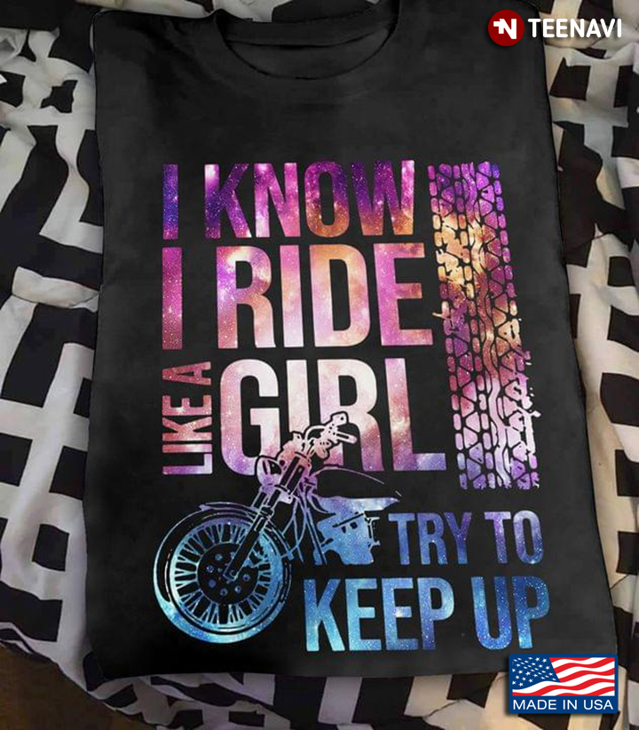 I Know I Ride Like A Girl Try To Keep Up For Motorcycle Lover