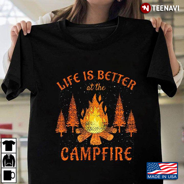 Life Is Better At The Campfire For Camp Lover