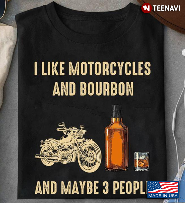 I Like Motorcycles And Bourbon And Maybe 3 People