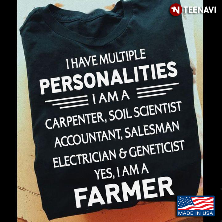 I Have Multiple Personalities I Am A Carpenter Soil Scientist Accountant Salesman I Am A Farmer