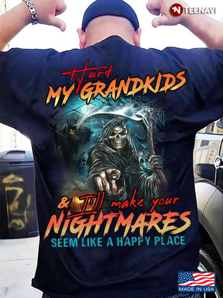Skeleton Hurt My Grandkids And I'll Make Your Nightmares Seem Like A Happy Place