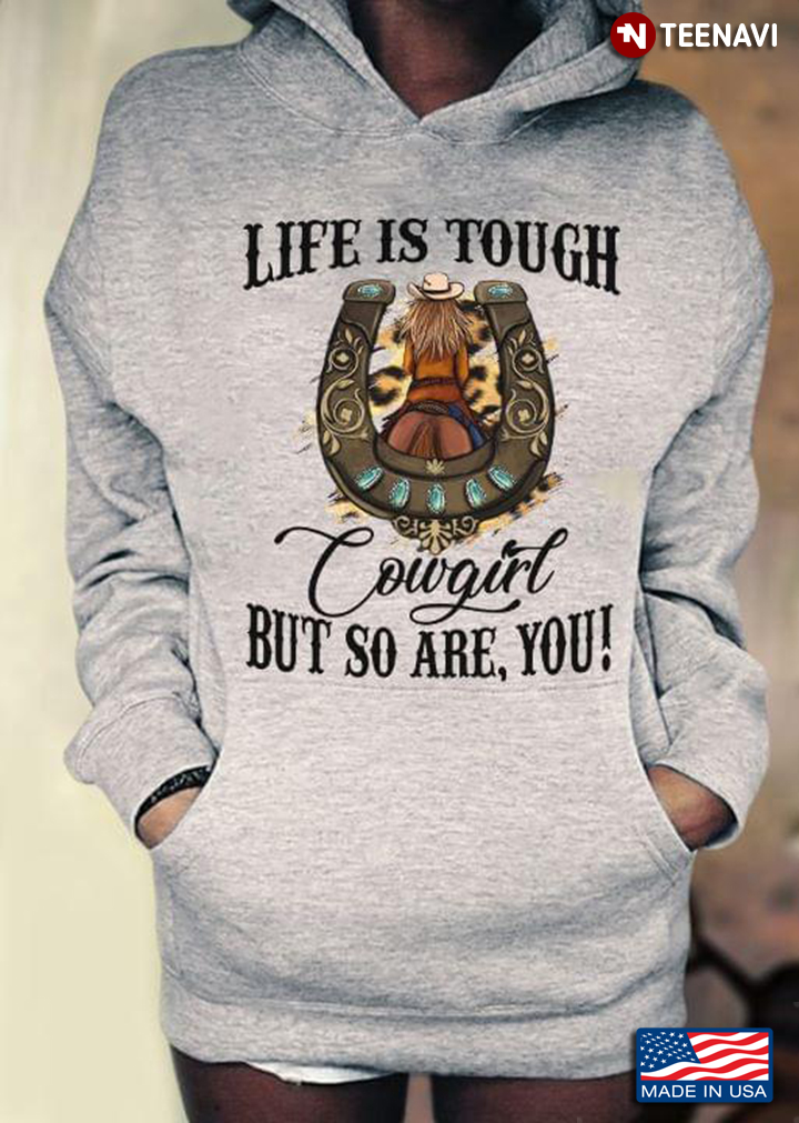 Life Is Tough Cowgirl But So Are You For Horse Lover