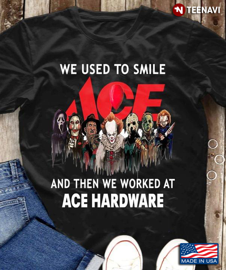 We Used To Smile And Then We Worked At ACE Hardware Horror Movie Characters For Halloween