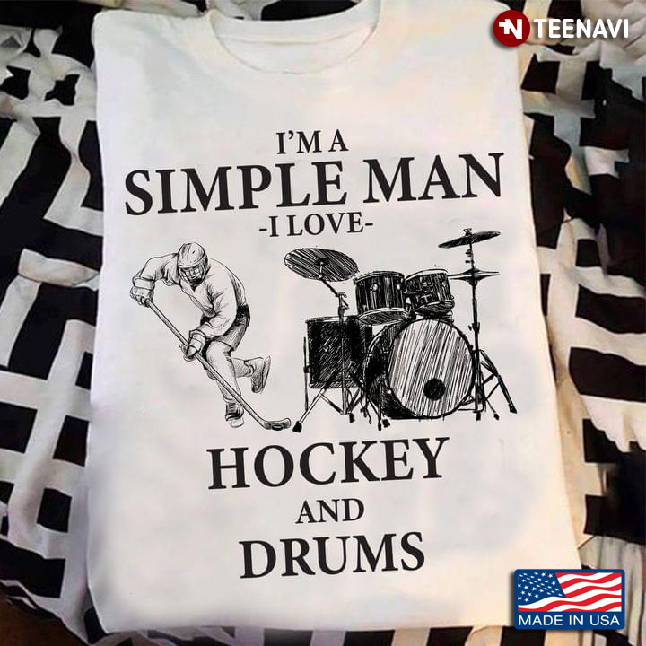 I'm A Simple Man I Love Hockey And Drums