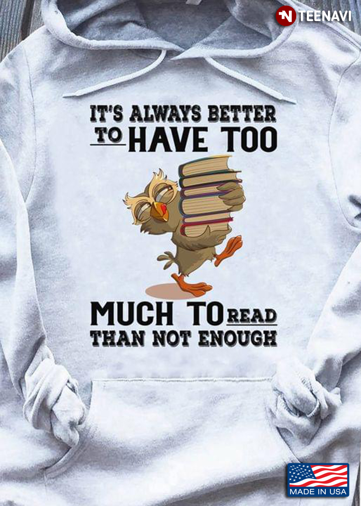 It's Always Better To Have Too Much Too Read Than Not Enough Owl With Books For Book Lover