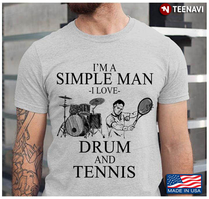 I'm A Simple Man I Love Drum And Tennis
