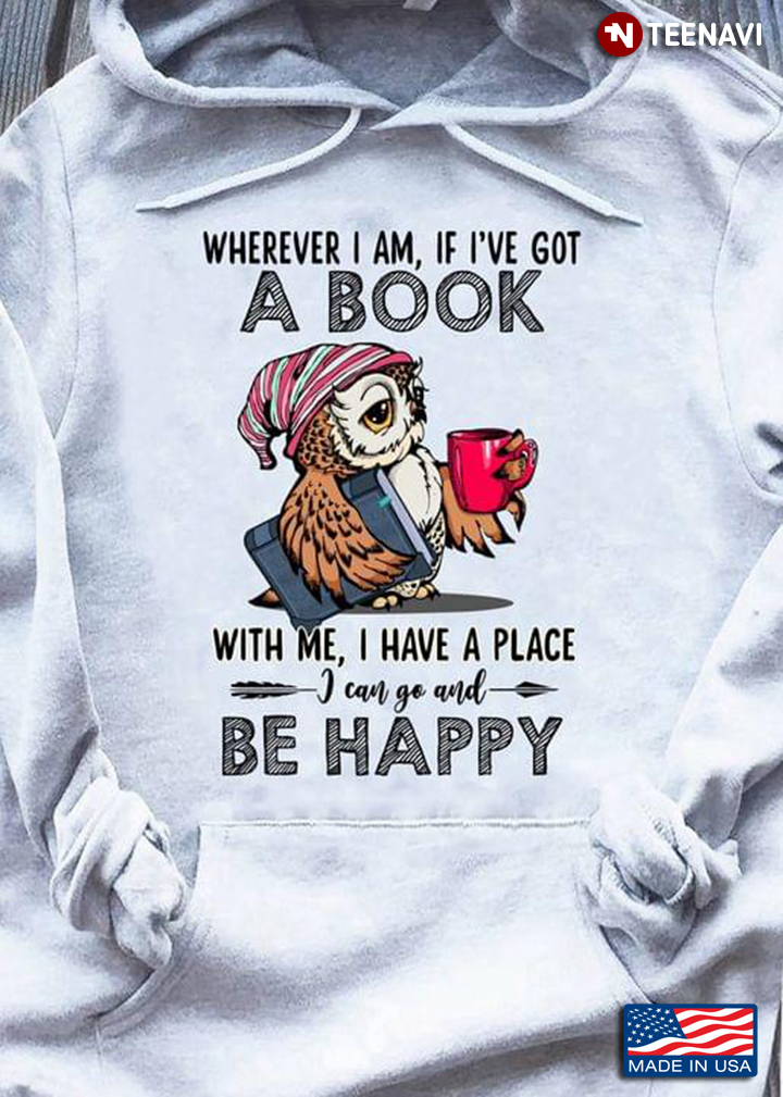 Owl Where I Am If I've Got A Book With Me I Have A Place I Can Go And Be Happy For Book Lover