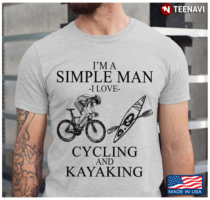 I'm A Simple Man I Love Cycling And Kayaking