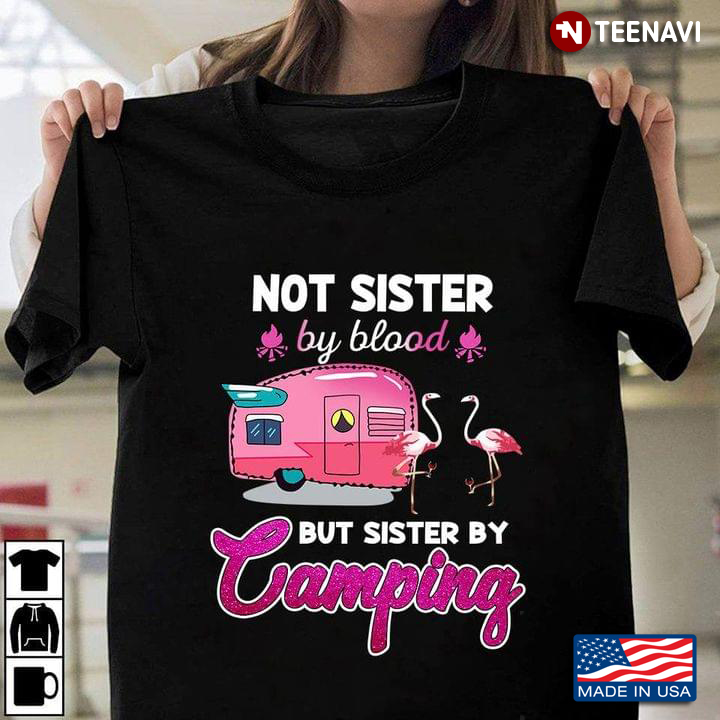Funny Flamingos Not Sister By Blood But Sister By Camping For Camp Lover