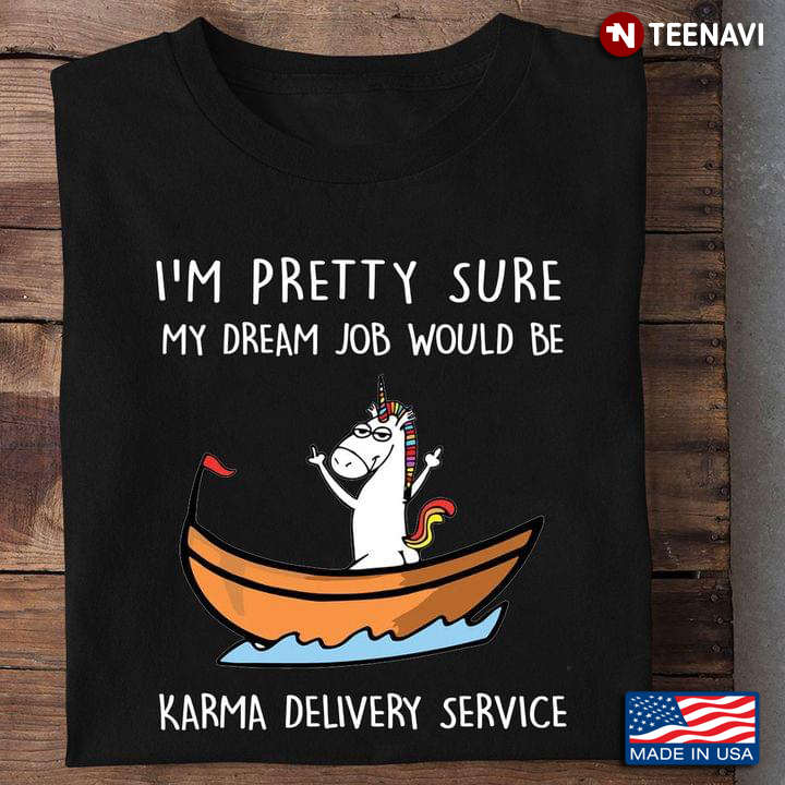 Funny Unicorn I'm Pretty Sure My Dream Job Would Be Karma Delivery Service