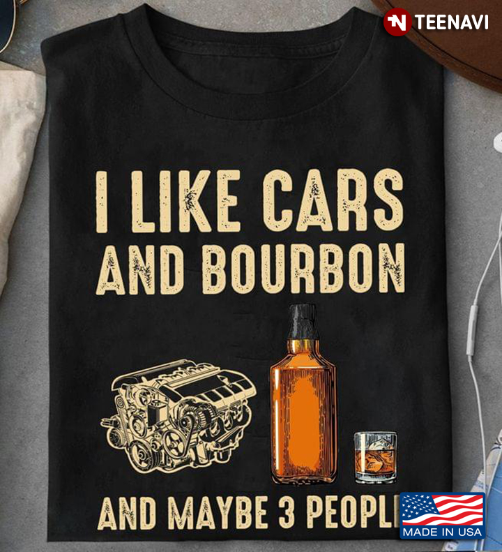 I Like Cars And Bourbon And Maybe 3 People