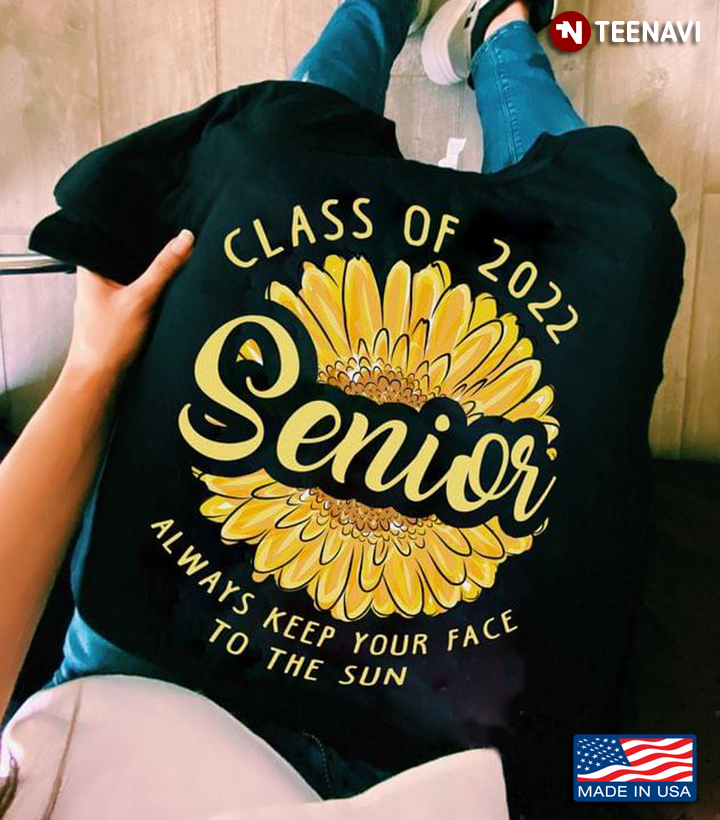 Class Of 2022 Senior Always Keep Your Face To The Sun Sunflower