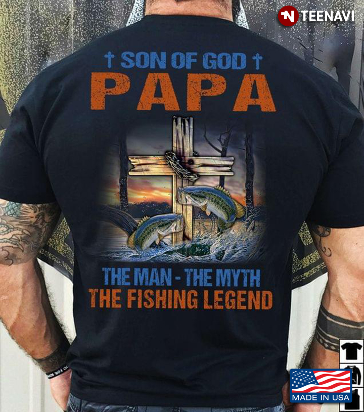 Son Of God Papa The Man The Myth The Fishing Legend For Father's Day