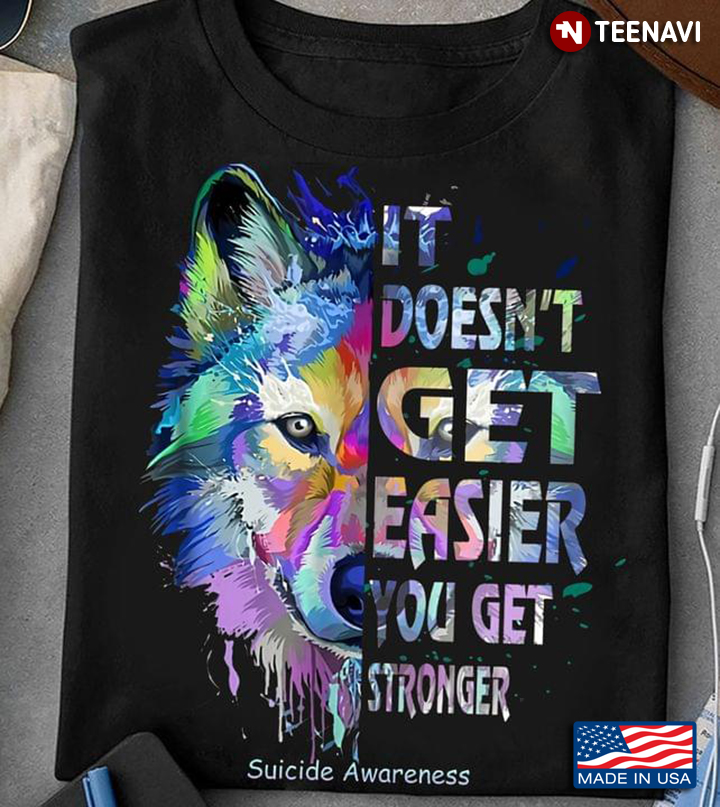 Wolf It Doesn't Get Easier You Get Stronger Suicide Awareness