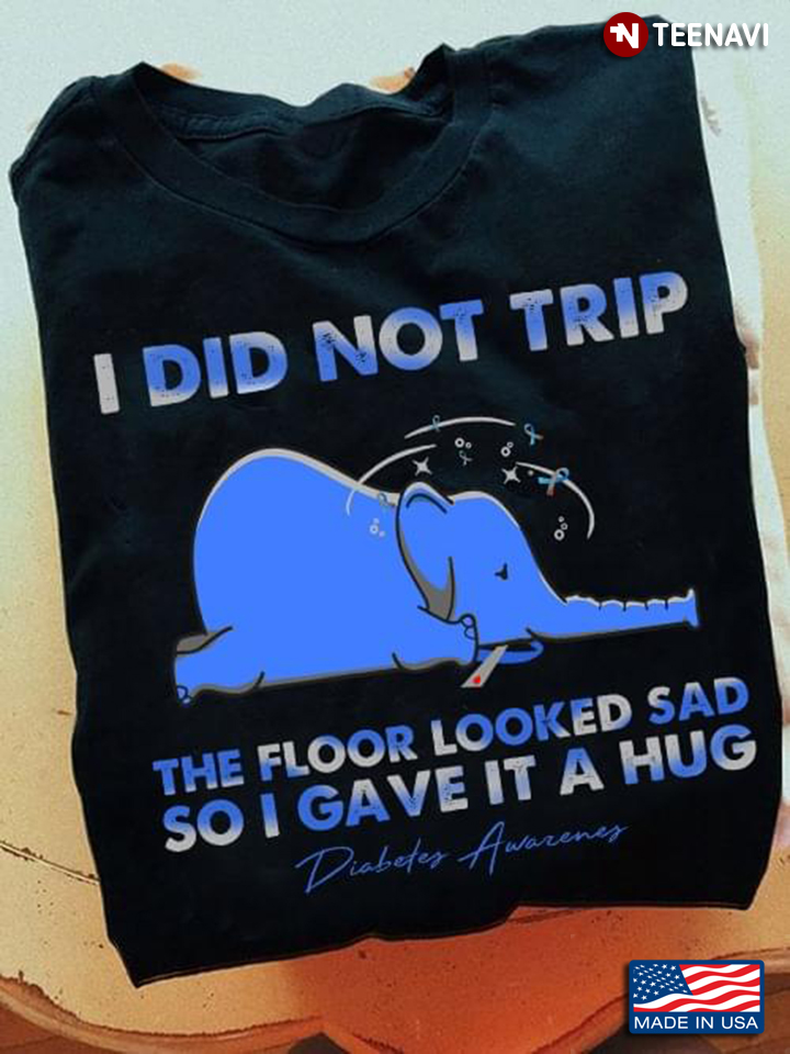 Elephant I Did Not Trip The Floor Looked Sad So I Gave It A Hug Diabetes Awareness