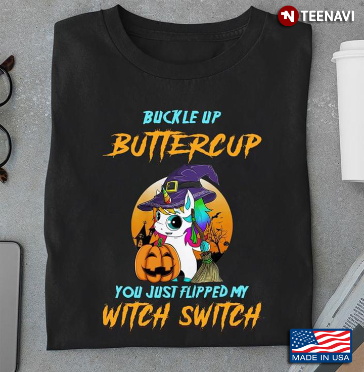 Buckle Up Buttercup You Just Flipped My Witch Switch Unicorn Witch And Pumpkin For Halloween