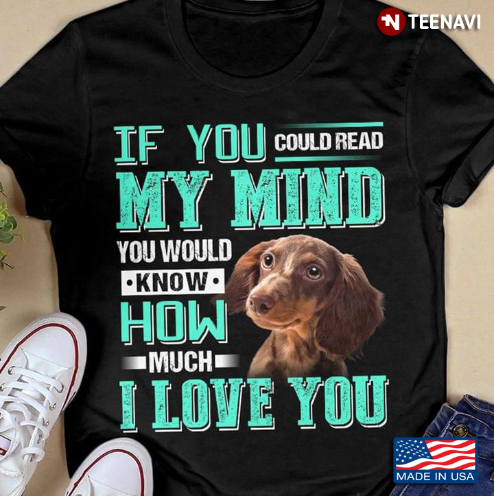 Dachshund If You Could Read My Mind You Would Know How Much I Love You For Dog Lover