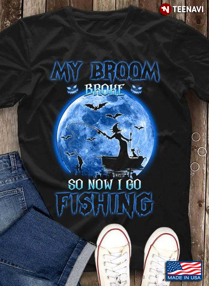 My Broom Broke So Now I Go Fishing Witch For Halloween
