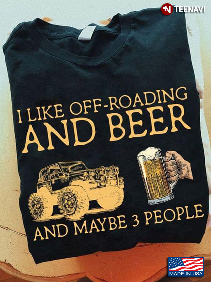 I Like Off Roading And Beer And Maybe 3 People