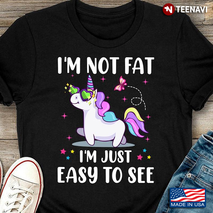Funny Unicorn I'm Not Fat I'm Just Easy To See