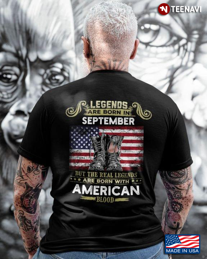 Legends Are Born In September But The Real Legends Are Born With American Blood American Flag