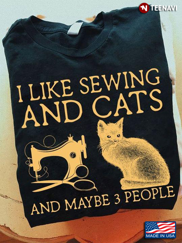 I Like Sewing And Cats And Maybe 3 People