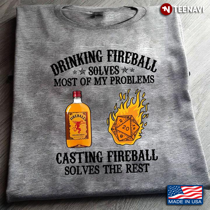 Drinking Fireball Solves Most Of My Problems Casting Fireball Solves The Rest Dungeons & Dragons