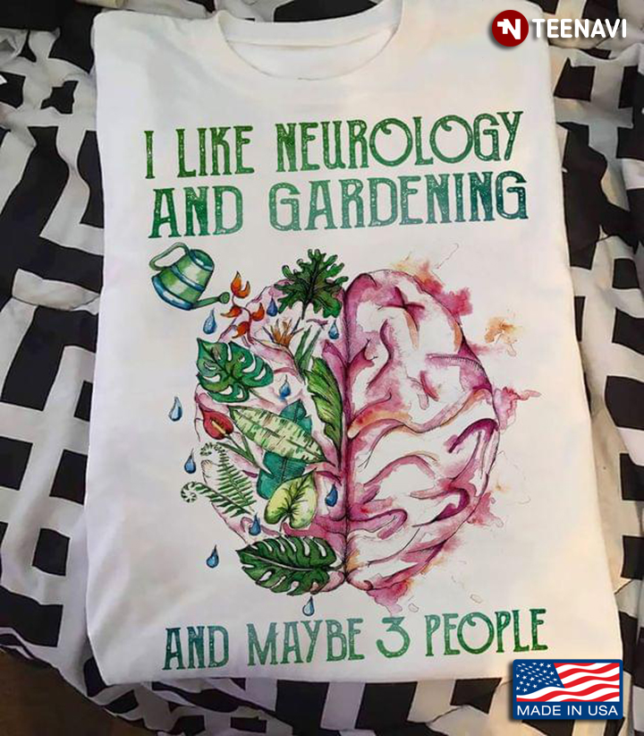 I Like Neurology And Gardening And Maybe 3 People