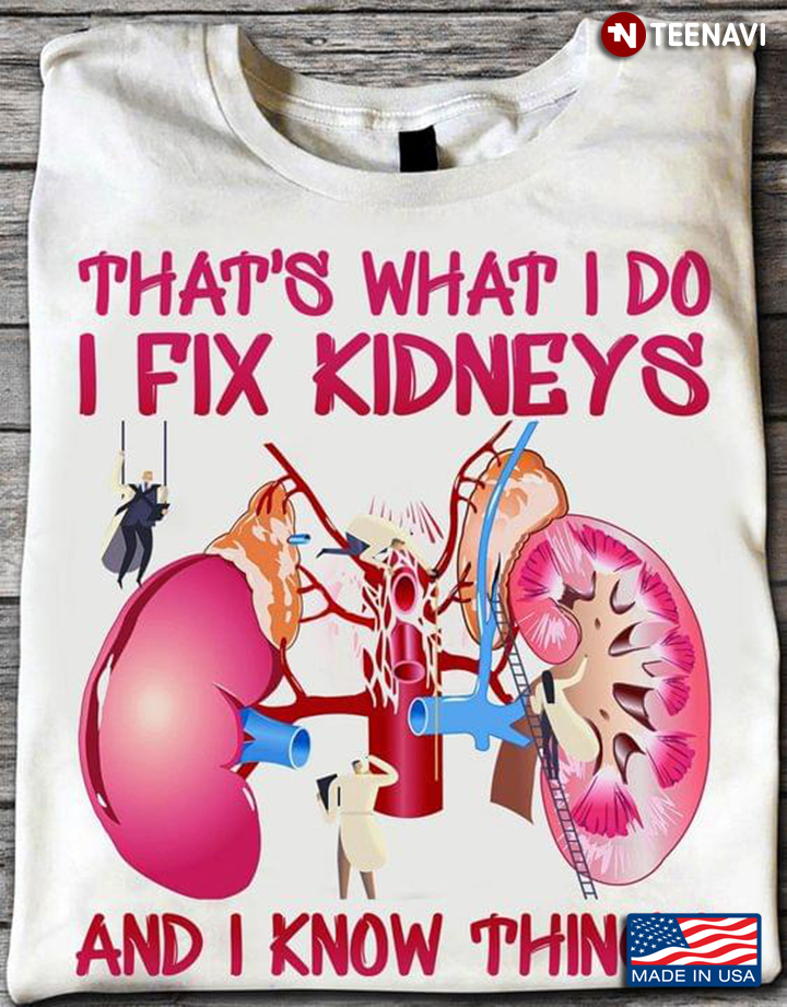 That's What I Do I Fix Kidneys And I Know Things