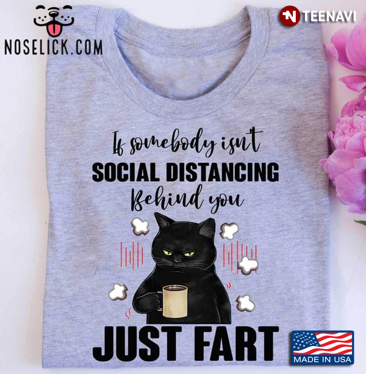 Black Cat If Somebody Isn't Social Distancing Behind You Just Fart