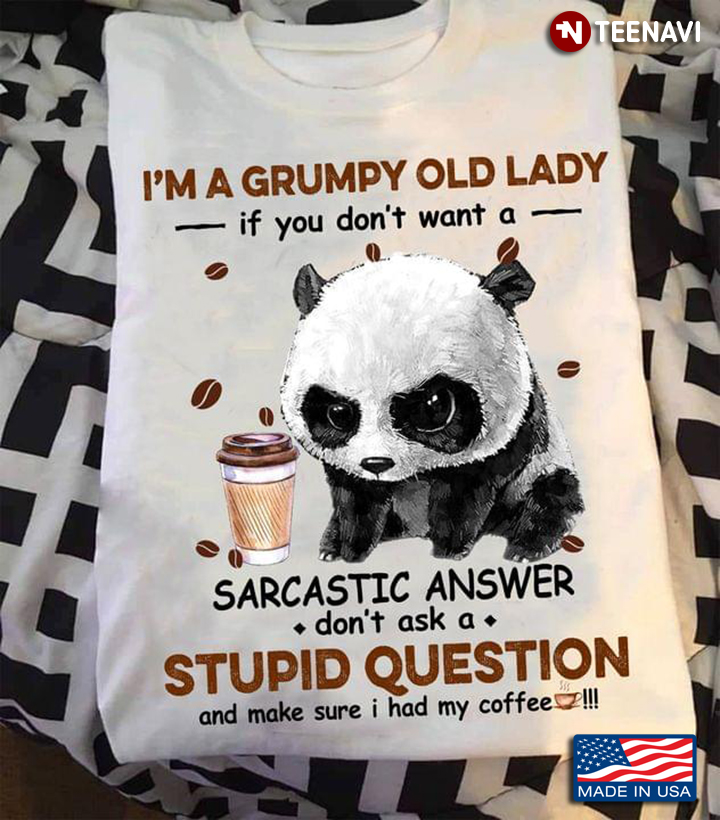 Panda Coffee I'm A Grumpy Old Lady If You Don't Want A Sarcastic Answer Don't Ask A Stupid Question