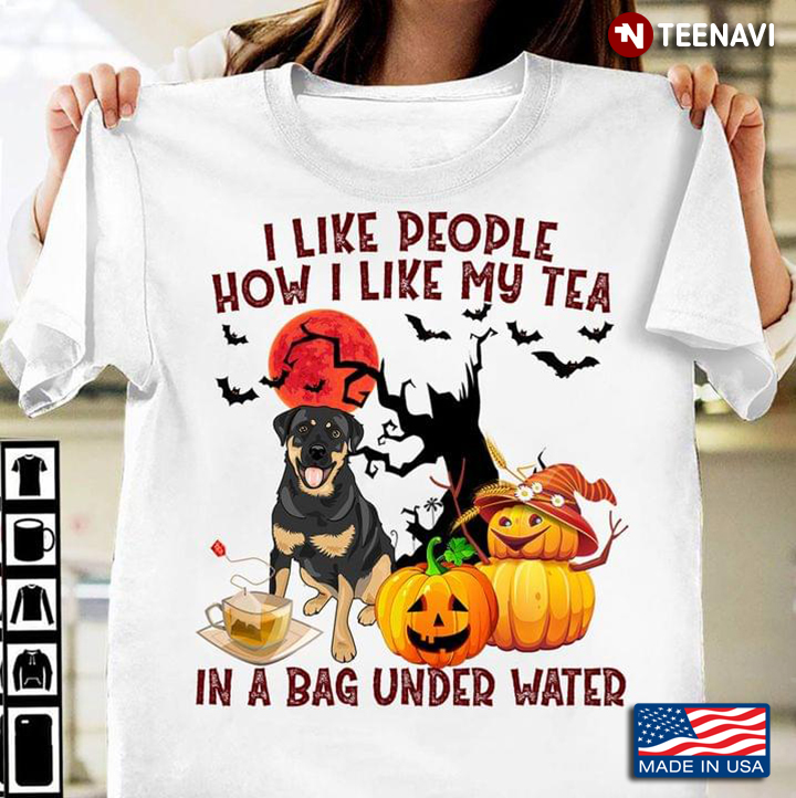 I Like People How I Like My Tea In A Bag Under Water Rottweiler And Pumpkins For Halloween