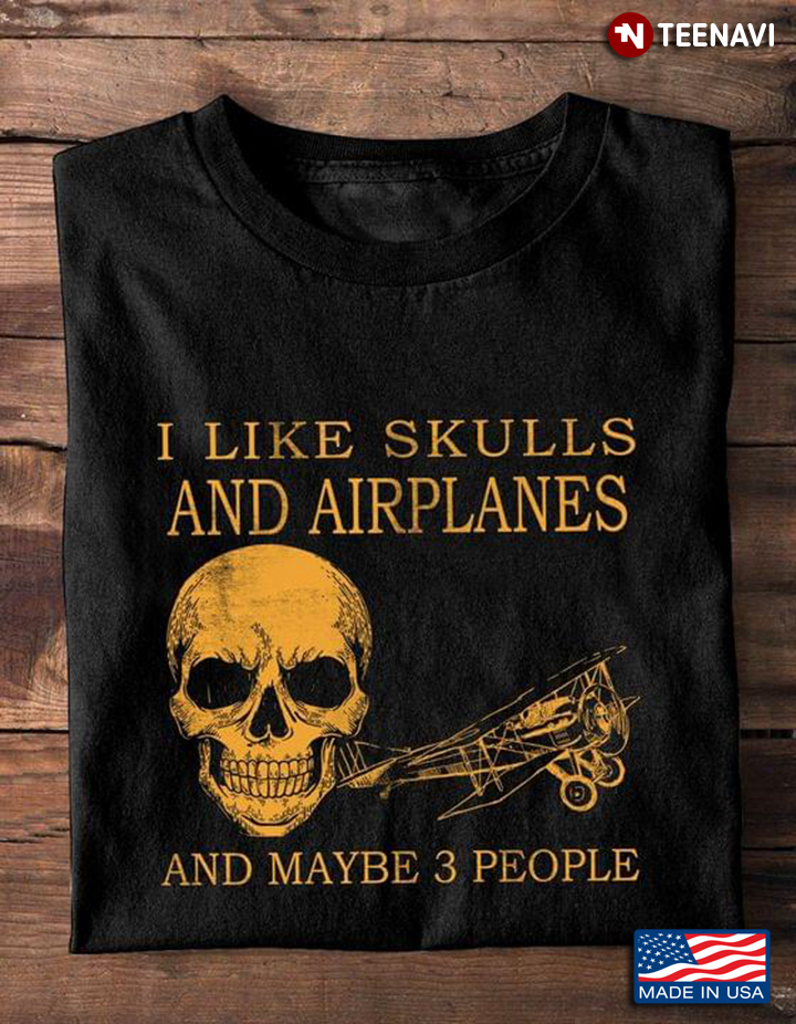 I Like Skulls And Airplanes And Maybe 3 People