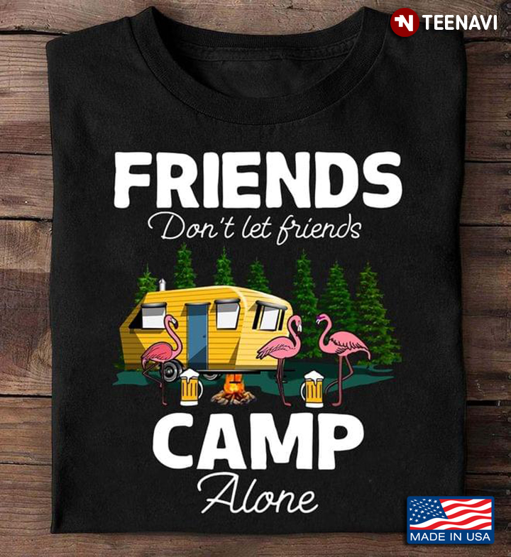 Flamingos Camping Friends Don't Let Friends Camp Alone For Camp Lover