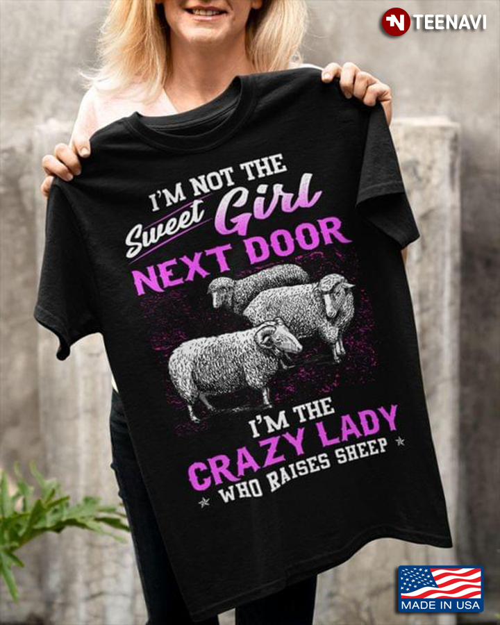 I'm Not The Sweet Girl Next Door I'm The Crazy Lady Who Raises Sheep For Animal Lover