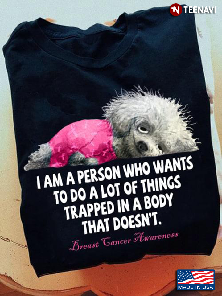 I Am A Person Who Wants To Do A Lot Of Things Trapped In A Body That Doesn't Breast Cancer Awareness