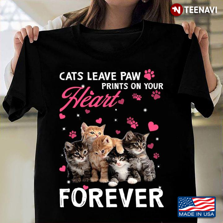 Cats Leave Paw Prints On Your Heart Forever