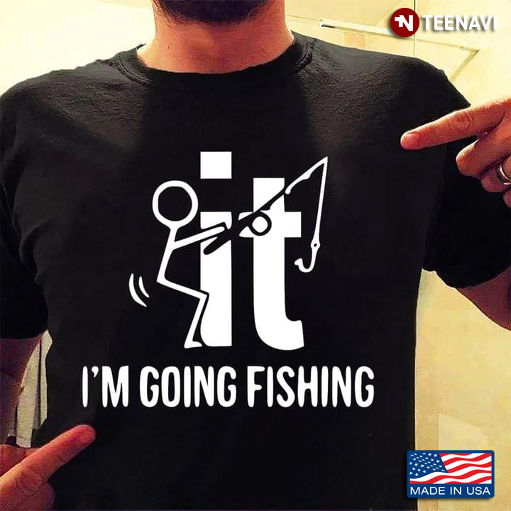 F-it I'm Going Fishing